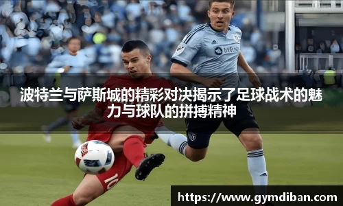波特兰与萨斯城的精彩对决揭示了足球战术的魅力与球队的拼搏精神